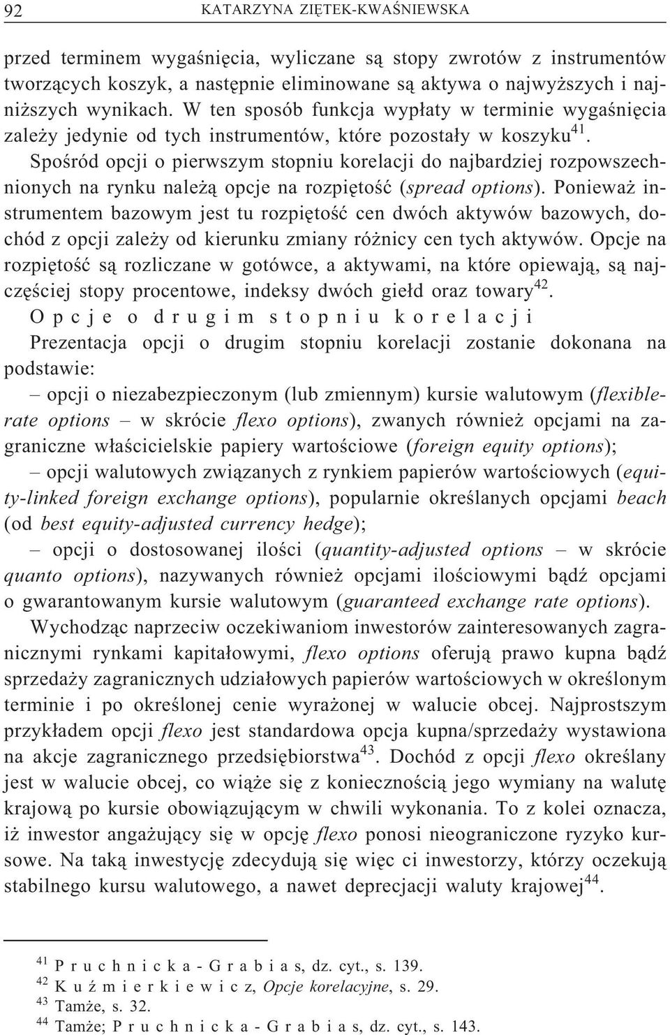 Spośród opcji o pierwszym stopniu korelacji do najbardziej rozpowszechnionych na rynku należą opcje na rozpiętość (spread options).