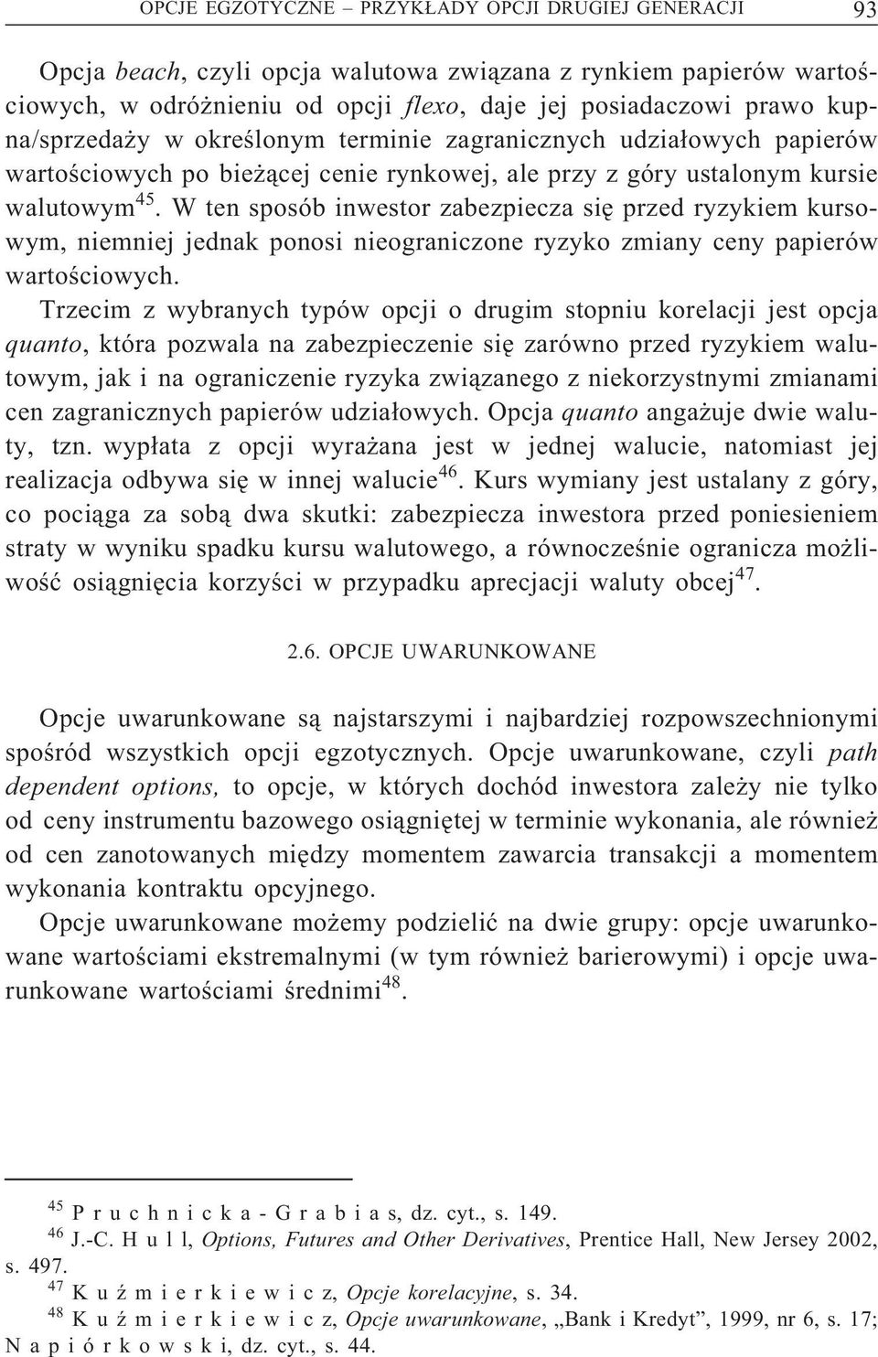 Wtensposóbinwestorzabezpieczasięprzedryzykiemkursowym, niemniej jednak ponosi nieograniczone ryzyko zmiany ceny papierów wartościowych.