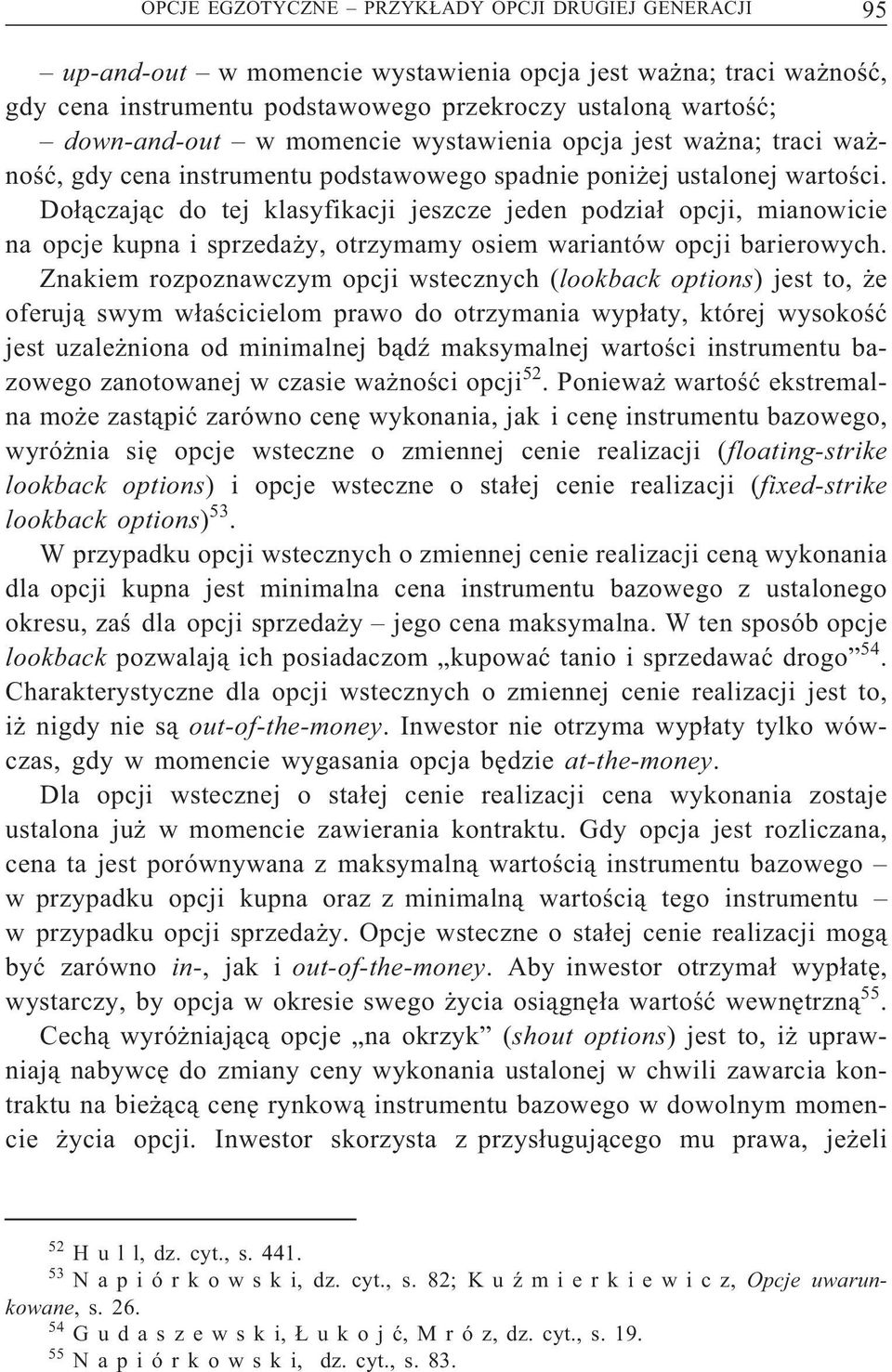 Dołączając do tej klasyfikacji jeszcze jeden podział opcji, mianowicie na opcje kupna i sprzedaży, otrzymamy osiem wariantów opcji barierowych.