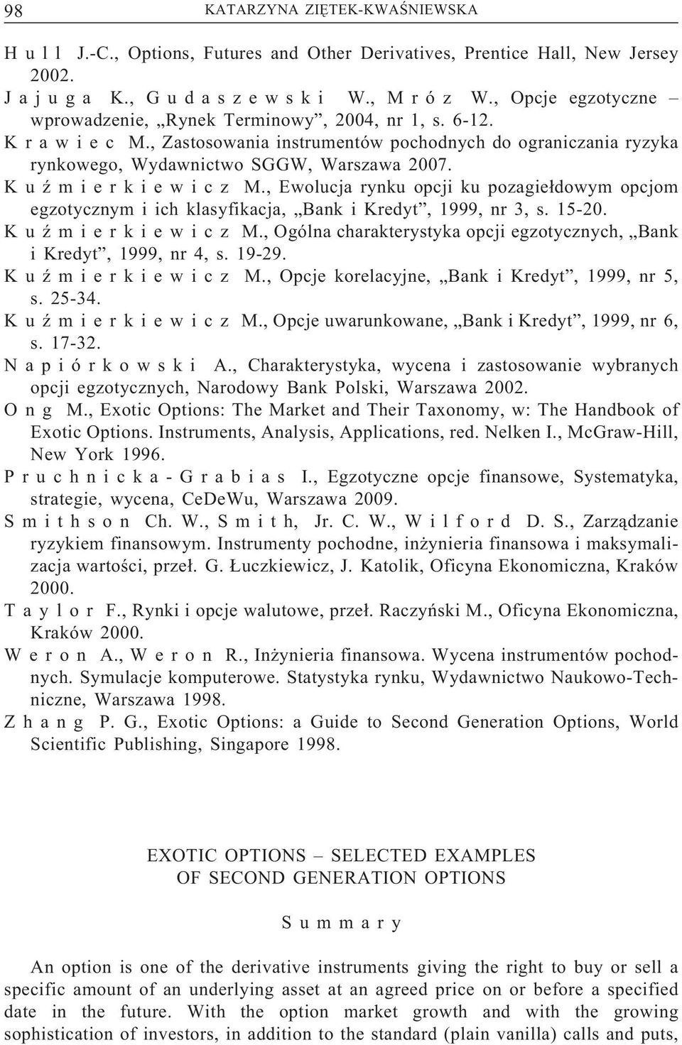 K u ź m i e r k i e w i c z M., Ewolucja rynku opcji ku pozagiełdowym opcjom egzotycznym i ich klasyfikacja, Bank i Kredyt, 1999, nr 3, s. 15-20. K u ź m i e r k i e w i c z M.