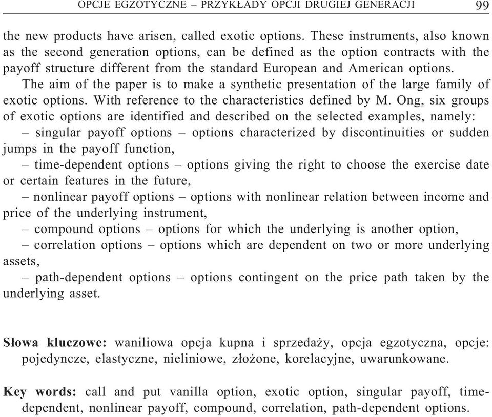 The aim of the paper is to make a synthetic presentation of the large family of exotic options. With reference to the characteristics defined by M.