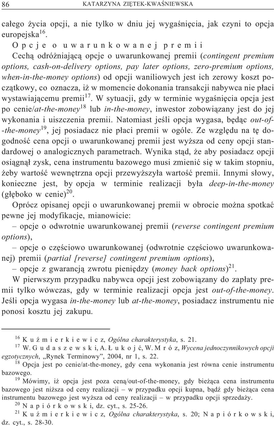 when-in-the-money options) od opcji waniliowych jest ich zerowy koszt początkowy, co oznacza, iż w momencie dokonania transakcji nabywca nie płaci wystawiającemupremii 17.