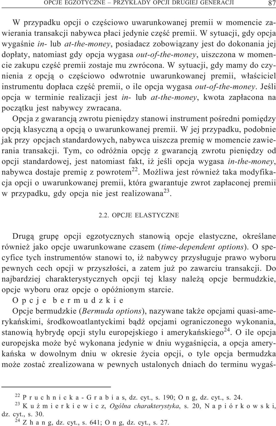 mu zwrócona. W sytuacji, gdy mamy do czynienia z opcją o częściowo odwrotnie uwarunkowanej premii, właściciel instrumentu dopłaca część premii, o ile opcja wygasa out-of-the-money.