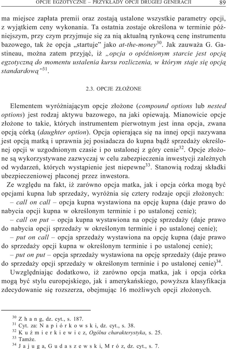 Gastineau, można zatem przyjąć, iż opcja o opóźnionym starcie jest opcja egzotyczna do momentu ustalenia kursu rozliczenia, w którym staje się opcja standardowa 31