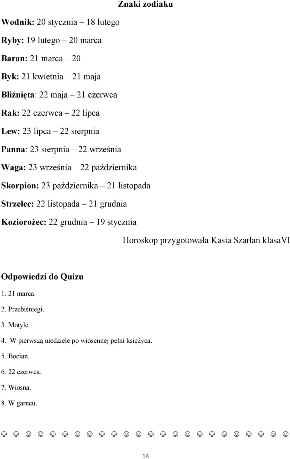 listopada Strzelec: 22 listopada 21 grudnia Koziorożec: 22 grudnia 19 stycznia Horoskop przygotowała Kasia Szarłan klasavi Odpowiedzi do Quizu 1.