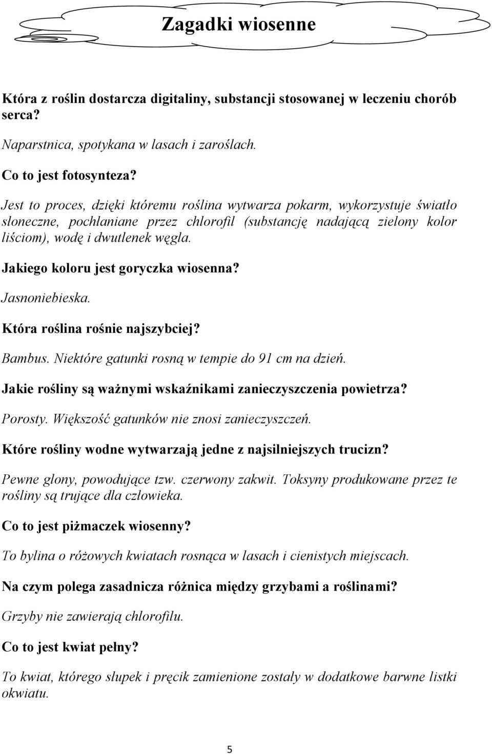 Jakiego koloru jest goryczka wiosenna? Jasnoniebieska. Która roślina rośnie najszybciej? Bambus. Niektóre gatunki rosną w tempie do 91 cm na dzień.