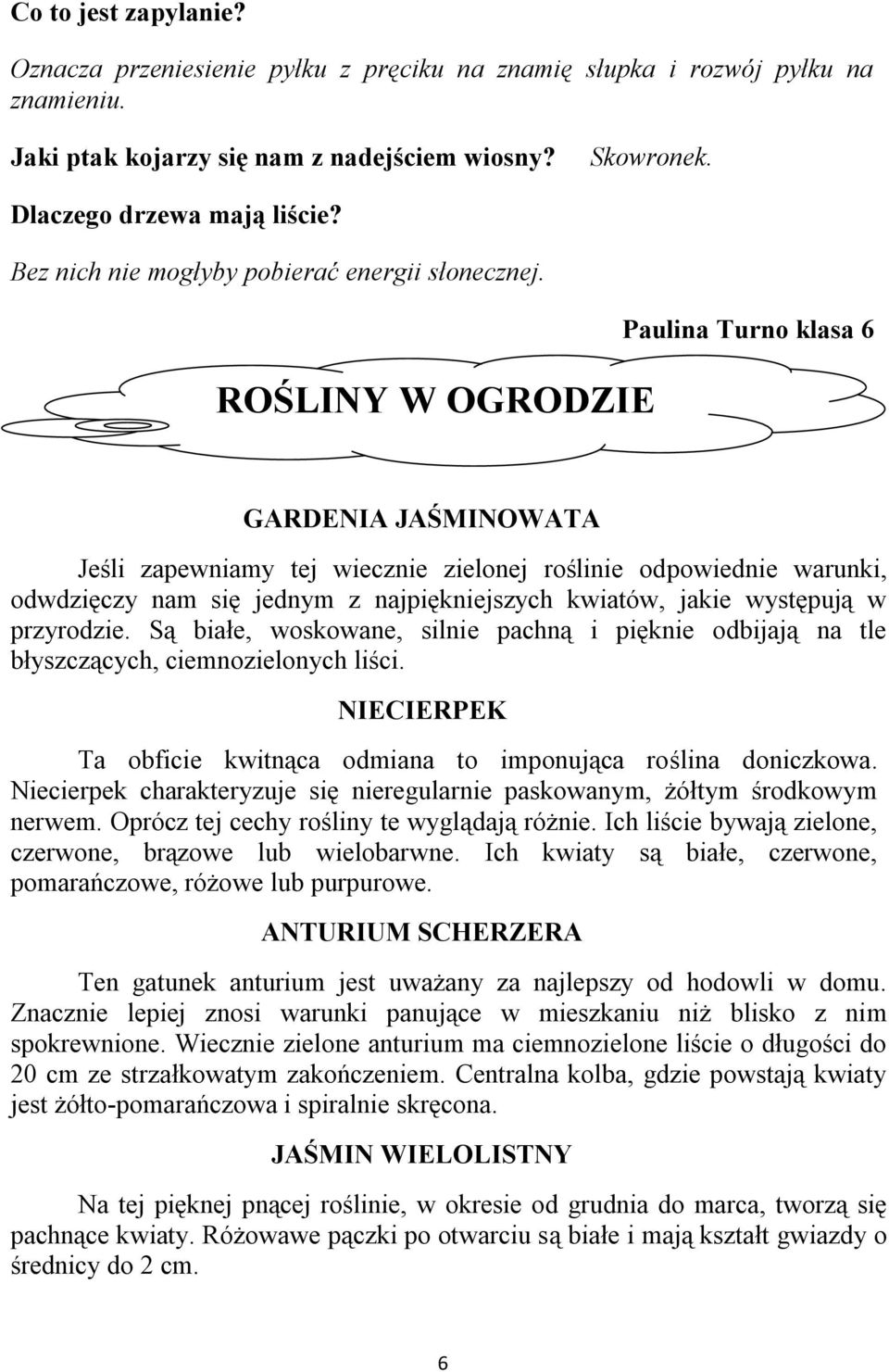 ROŚLINY W OGRODZIE Paulina Turno klasa 6 GARDENIA JAŚMINOWATA Jeśli zapewniamy tej wiecznie zielonej roślinie odpowiednie warunki, odwdzięczy nam się jednym z najpiękniejszych kwiatów, jakie