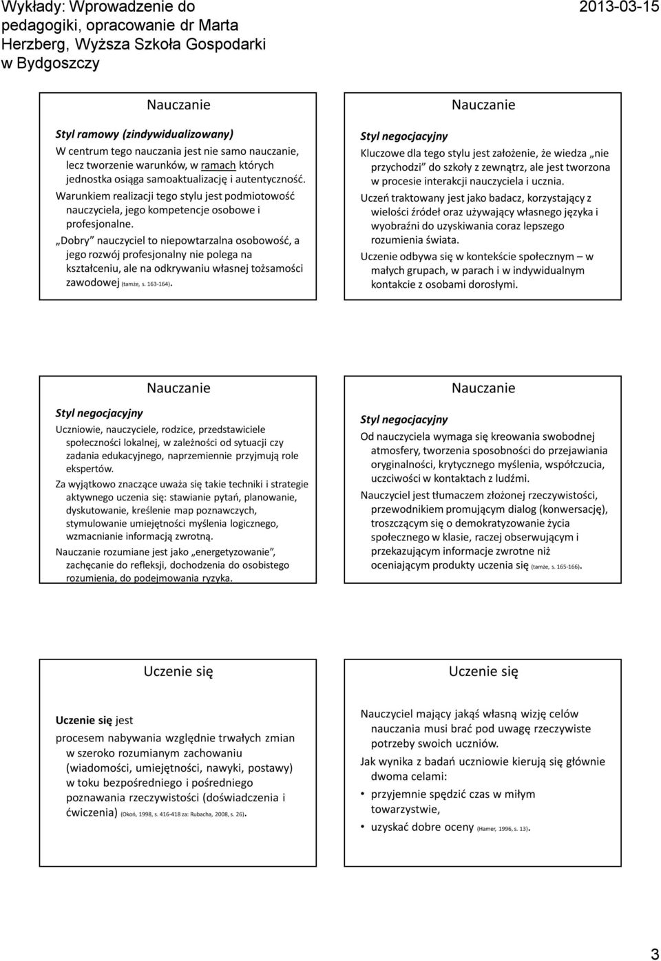 Dobry nauczyciel to niepowtarzalna osobowość, a jego rozwój profesjonalny nie polega na kształceniu, ale na odkrywaniu własnej tożsamości zawodowej (tamże, s. 163-164).