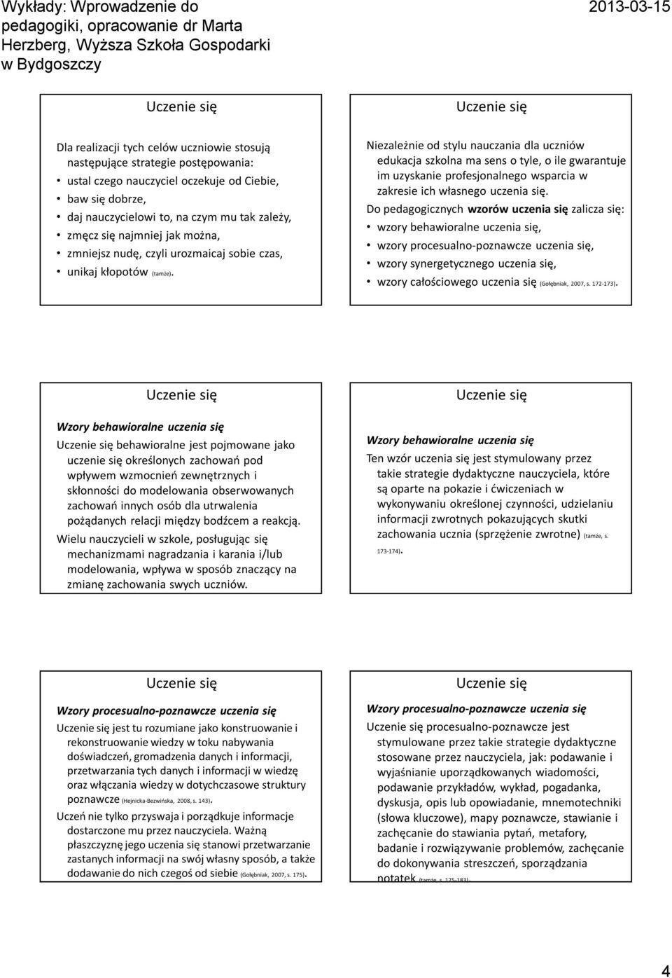 Niezależnie od stylu nauczania dla uczniów edukacja szkolna ma sens o tyle, o ile gwarantuje im uzyskanie profesjonalnego wsparcia w zakresie ich własnego uczenia się.