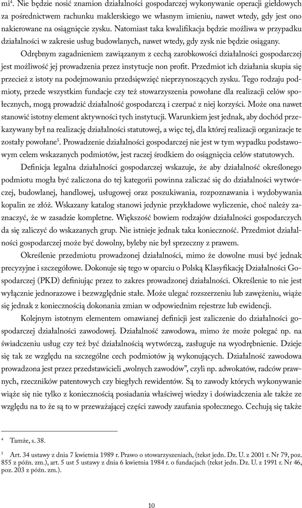 Odrębnym zagadnieniem zawiązanym z cechą zarobkowości działalności gospodarczej jest możliwość jej prowadzenia przez instytucje non profit.