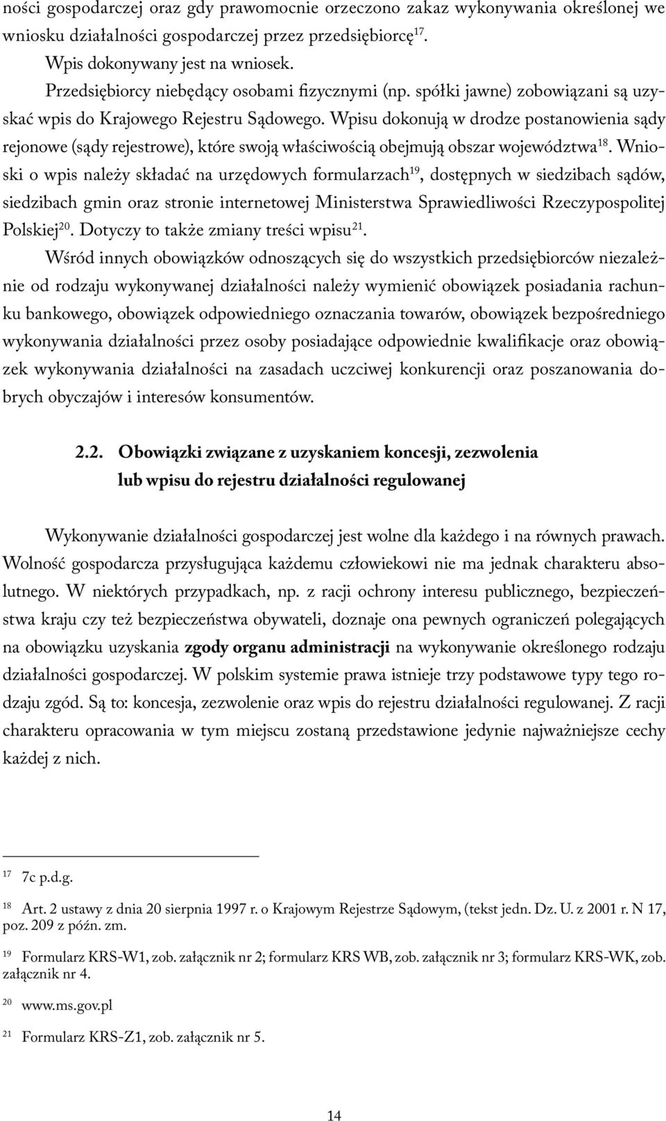 Wpisu dokonują w drodze postanowienia sądy rejonowe (sądy rejestrowe), które swoją właściwością obejmują obszar województwa 18.