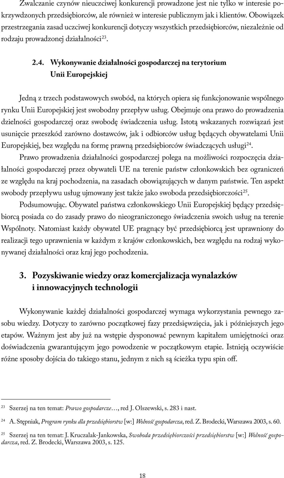 Wykonywanie działalności gospodarczej na terytorium Unii Europejskiej Jedną z trzech podstawowych swobód, na których opiera się funkcjonowanie wspólnego rynku Unii Europejskiej jest swobodny przepływ