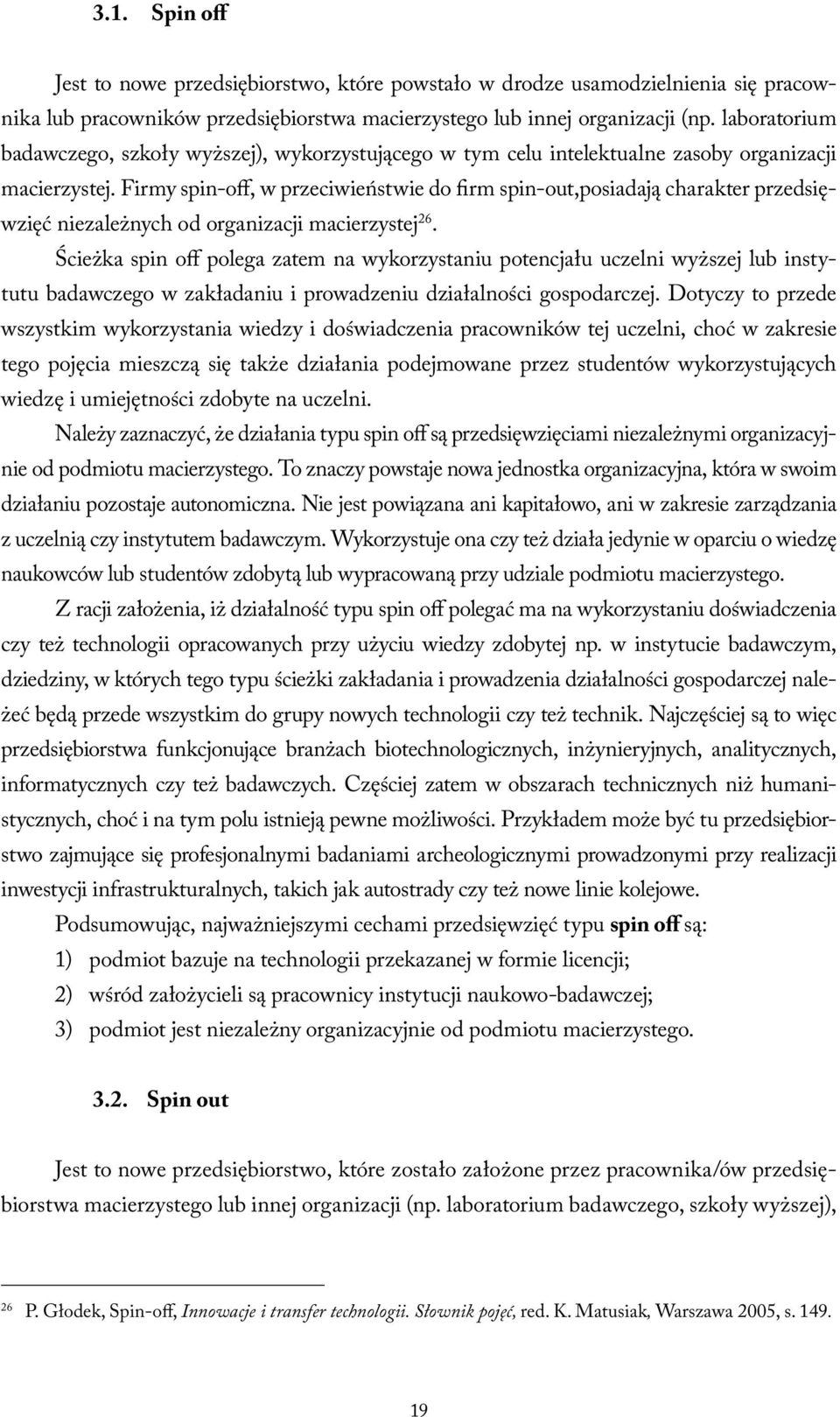 Firmy spin-off, w przeciwieństwie do firm spin-out,posiadają charakter przedsięwzięć niezależnych od organizacji macierzystej 26.