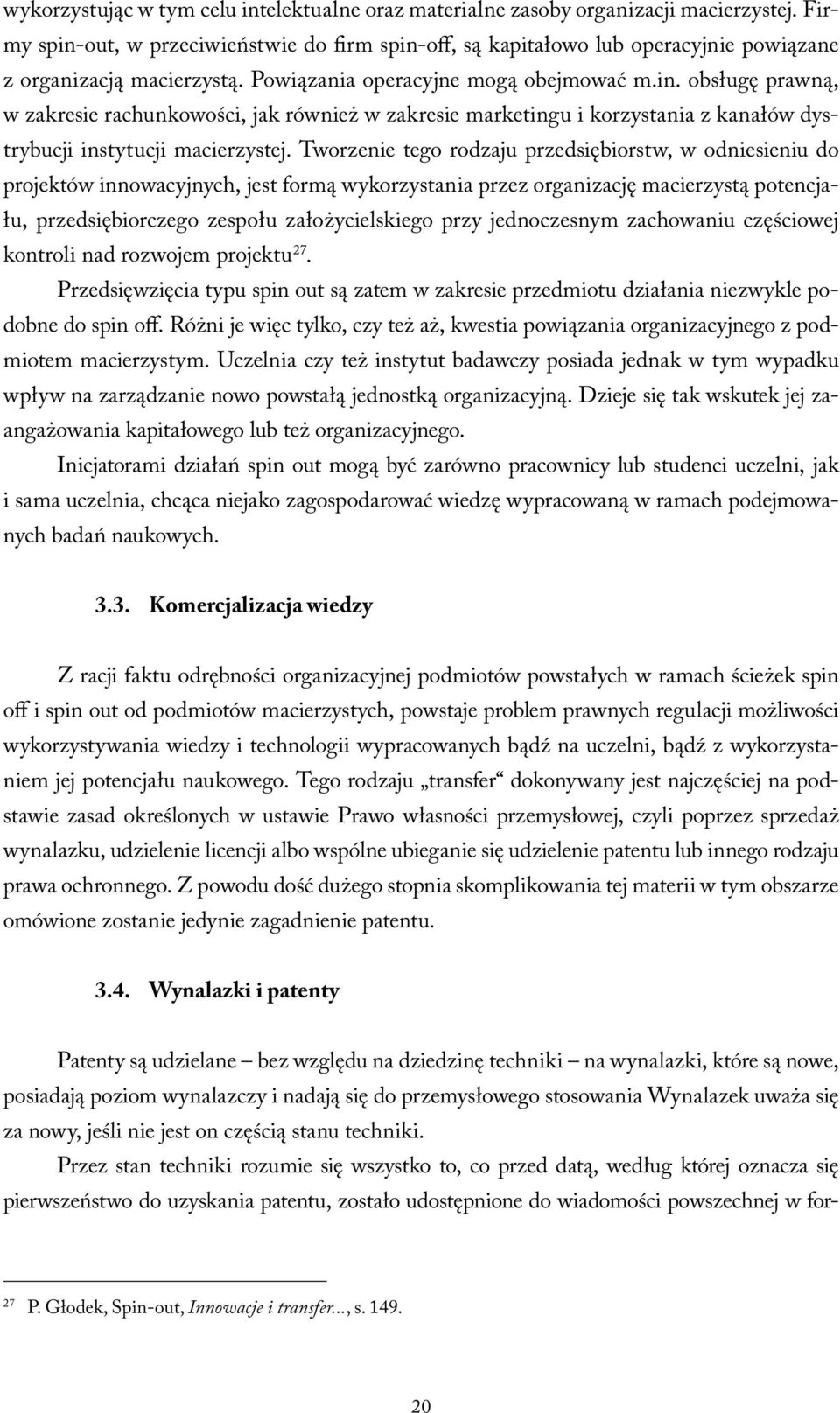 Tworzenie tego rodzaju przedsiębiorstw, w odniesieniu do projektów innowacyjnych, jest formą wykorzystania przez organizację macierzystą potencjału, przedsiębiorczego zespołu założycielskiego przy