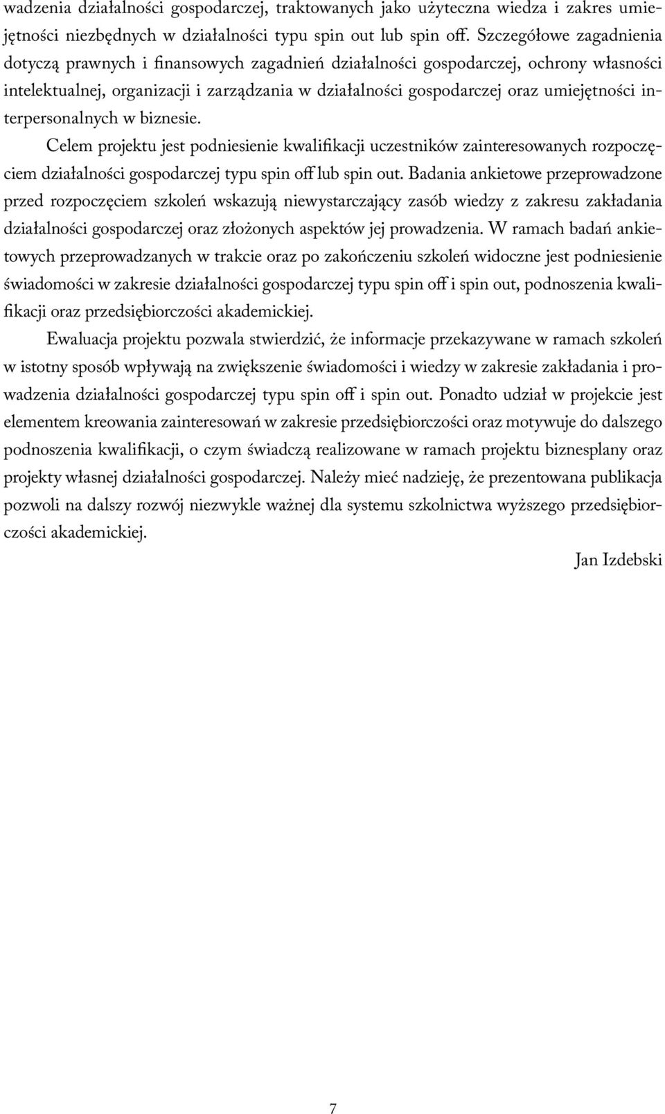 interpersonalnych w biznesie. Celem projektu jest podniesienie kwalifikacji uczestników zainteresowanych rozpoczęciem działalności gospodarczej typu spin off lub spin out.