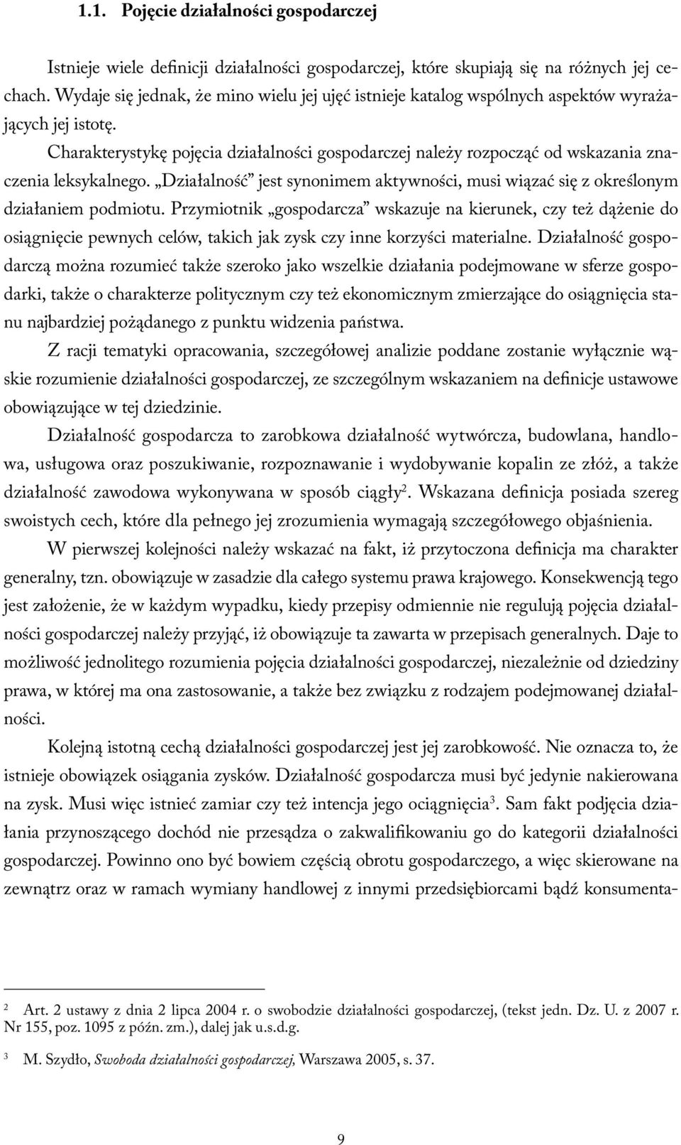 Charakterystykę pojęcia działalności gospodarczej należy rozpocząć od wskazania znaczenia leksykalnego. Działalność jest synonimem aktywności, musi wiązać się z określonym działaniem podmiotu.