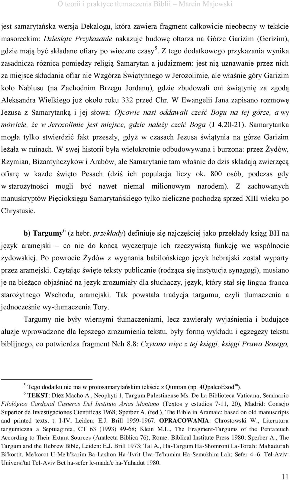 Z tego dodatkowego przykazania wynika zasadnicza różnica pomiędzy religią Samarytan a judaizmem: jest nią uznawanie przez nich za miejsce składania ofiar nie Wzgórza Świątynnego w Jerozolimie, ale