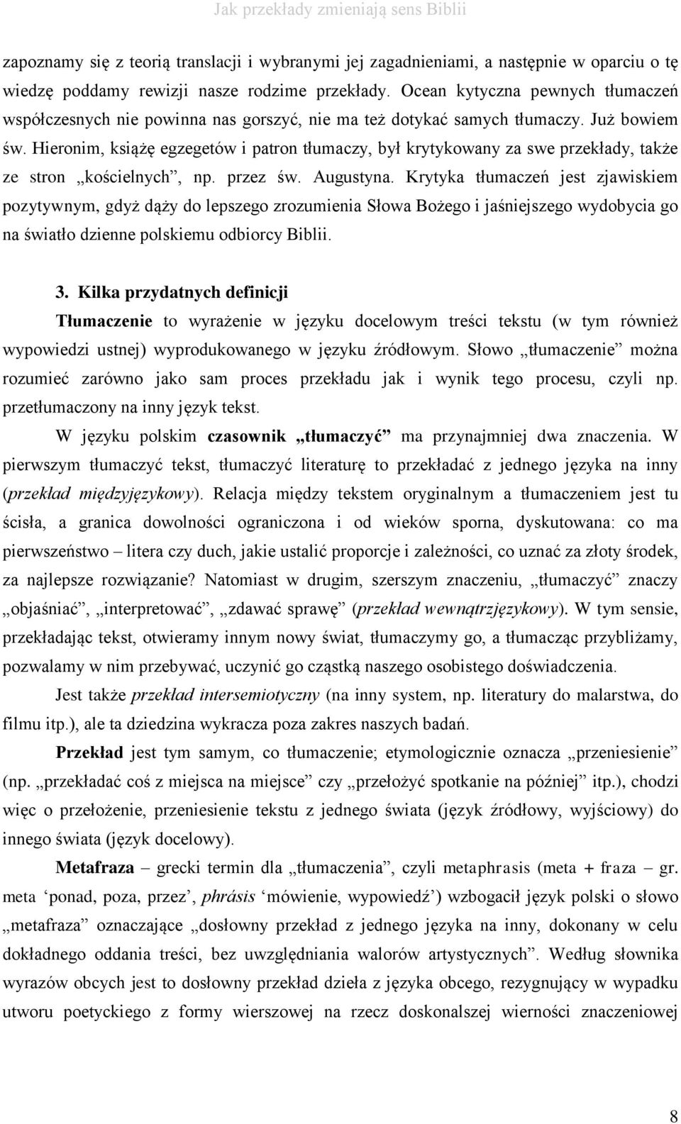 Hieronim, książę egzegetów i patron tłumaczy, był krytykowany za swe przekłady, także ze stron kościelnych, np. przez św. Augustyna.