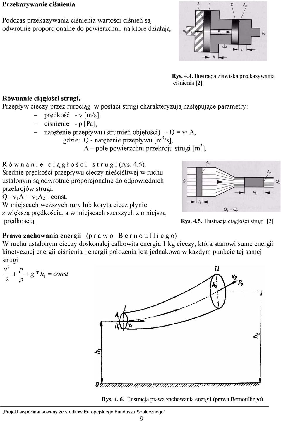 Przepływ cieczy przez rurociąg w postaci strugi charakteryzują następujące parametry: prędkość - v [m/s], ciśnienie - p [Pa], natężenie przepływu (strumień objętości) - Q = v A, gdzie: Q - natężenie