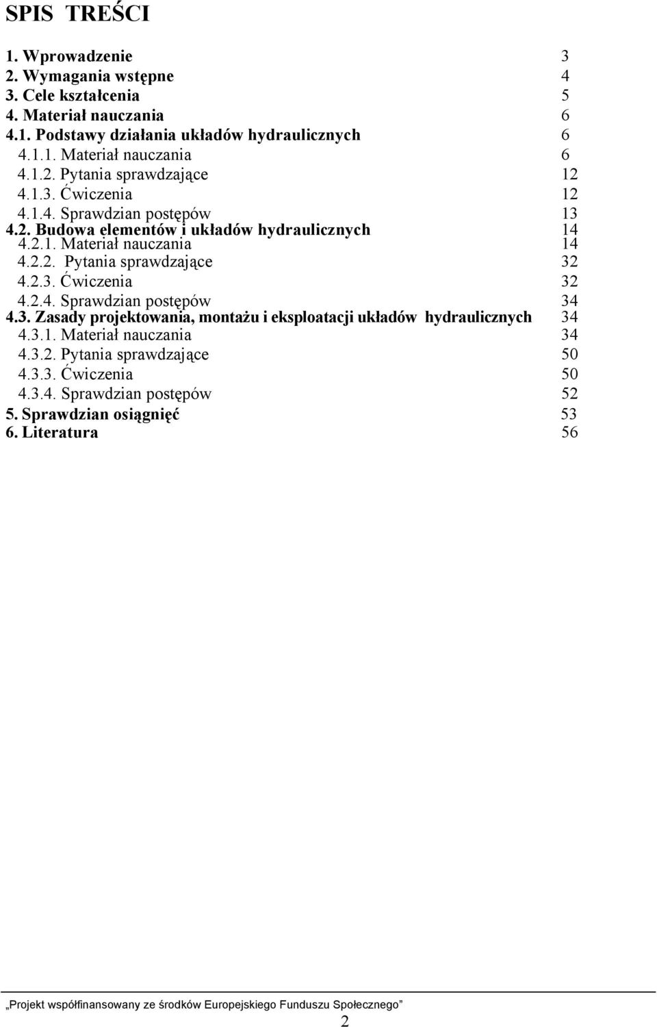 2.4. Sprawdzian postępów 4.3. Zasady projektowania, montażu i eksploatacji układόw hydraulicznych 34 34 4.3.1. Materiał nauczania 34 4.3.2. Pytania sprawdzające 50 4.