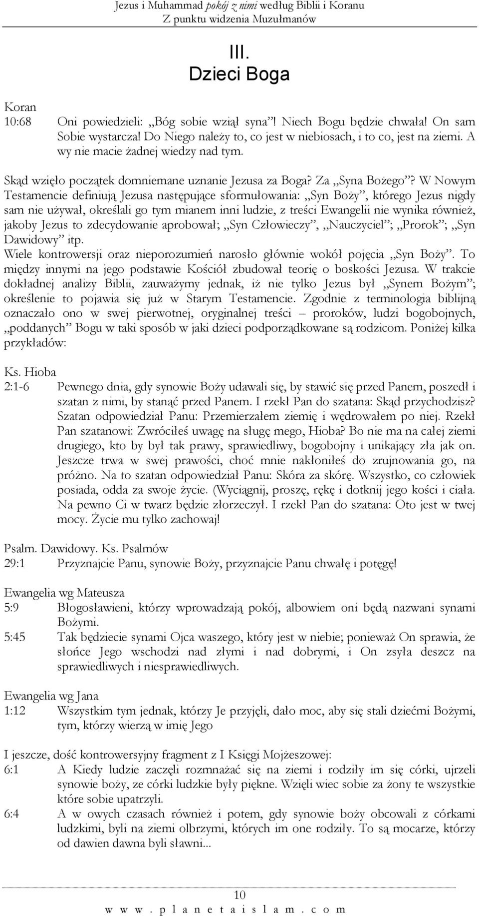 W Nowym Testamencie definiują Jezusa następujące sformułowania: Syn Boży, którego Jezus nigdy sam nie używał, określali go tym mianem inni ludzie, z treści Ewangelii nie wynika również, jakoby Jezus