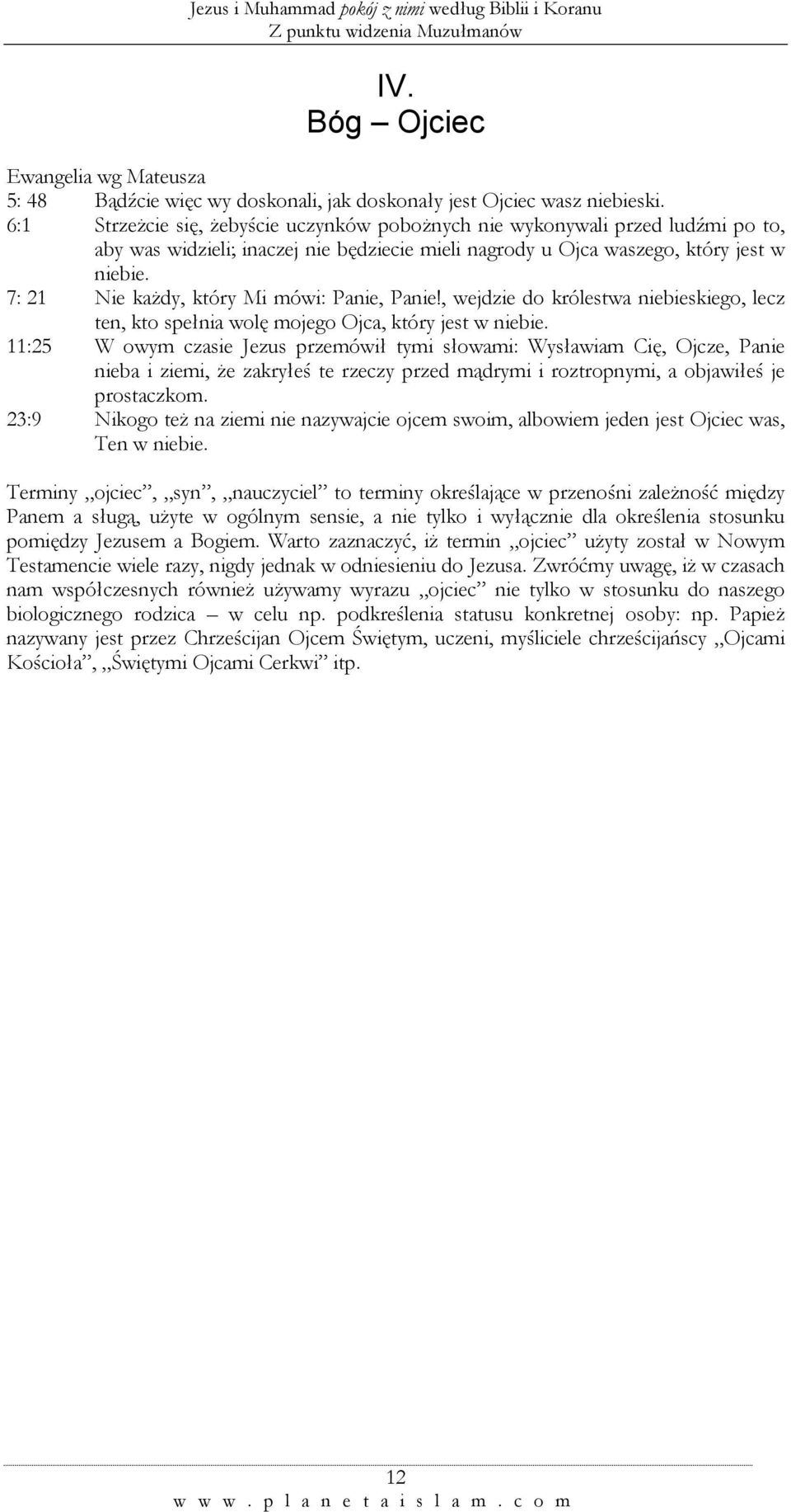 7: 21 Nie każdy, który Mi mówi: Panie, Panie!, wejdzie do królestwa niebieskiego, lecz ten, kto spełnia wolę mojego Ojca, który jest w niebie.