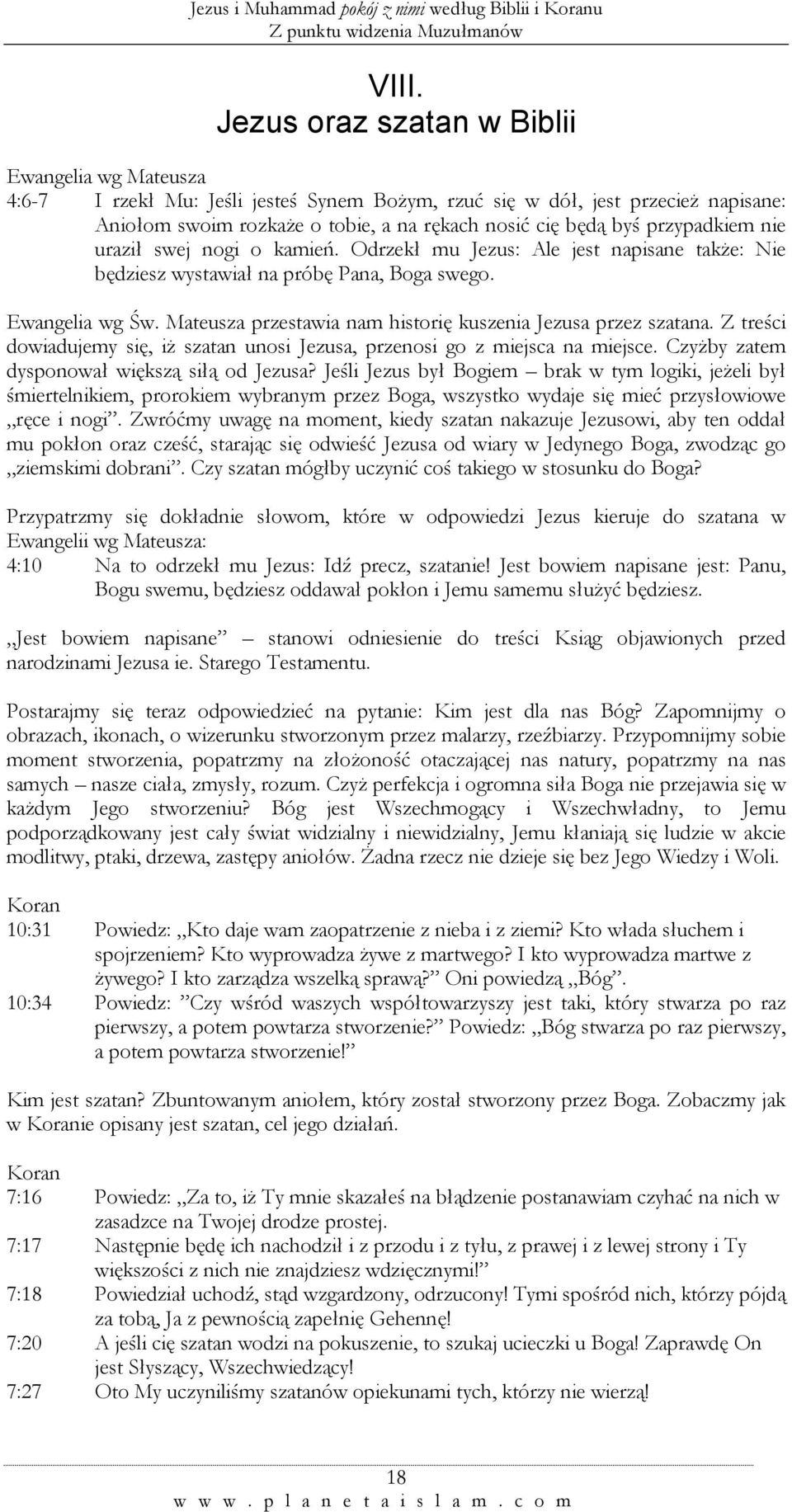 Mateusza przestawia nam historię kuszenia Jezusa przez szatana. Z treści dowiadujemy się, iż szatan unosi Jezusa, przenosi go z miejsca na miejsce. Czyżby zatem dysponował większą siłą od Jezusa?