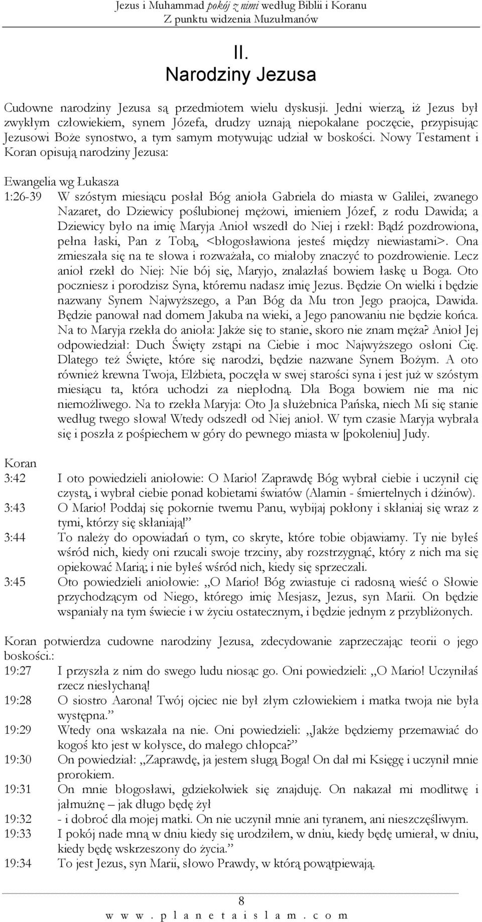 Nowy Testament i Koran opisują narodziny Jezusa: Ewangelia wg Łukasza 1:26-39 W szóstym miesiącu posłał Bóg anioła Gabriela do miasta w Galilei, zwanego Nazaret, do Dziewicy poślubionej mężowi,