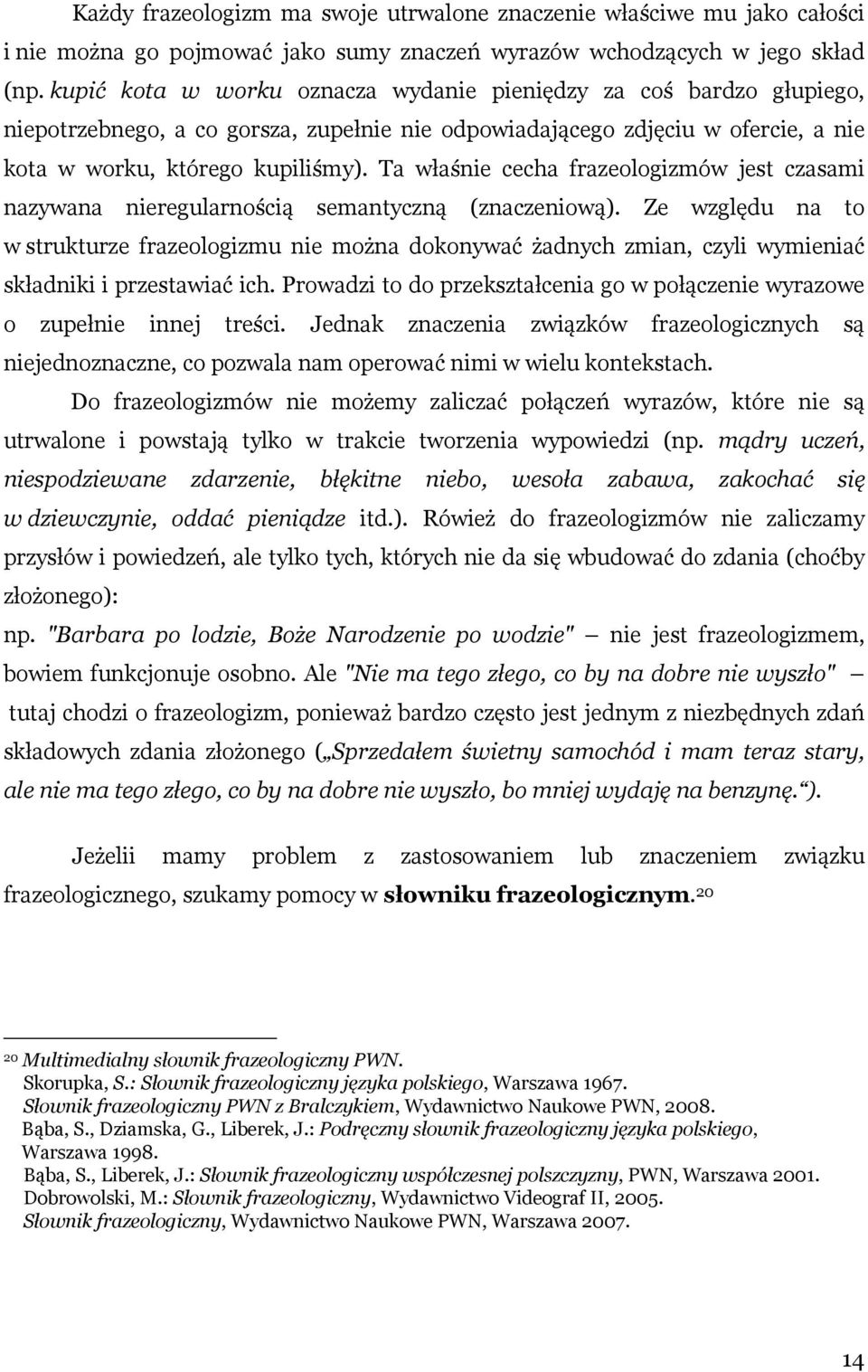 Ta właśnie cecha frazeologizmów jest czasami nazywana nieregularnością semantyczną (znaczeniową).