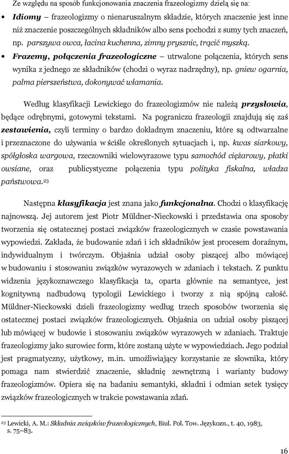 Frazemy, połączenia frazeologiczne utrwalone połączenia, których sens wynika z jednego ze składników (chodzi o wyraz nadrzędny), np. gniew ogarnia, palma pierszeństwa, dokonywać włamania.