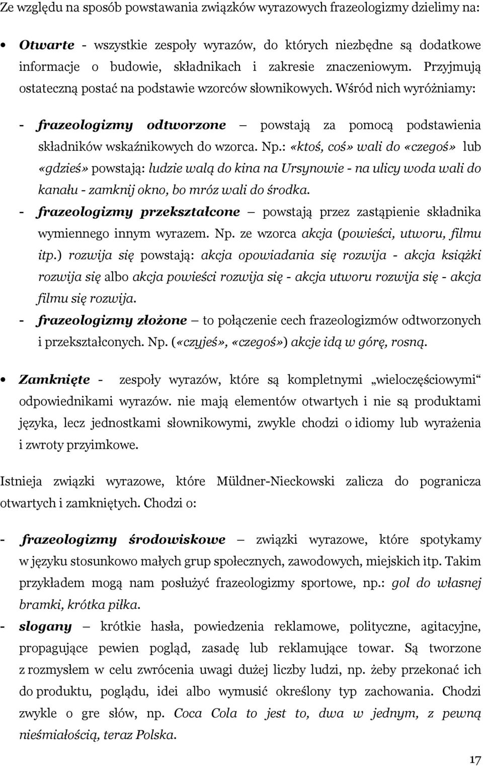 : «ktoś, coś» wali do «czegoś» lub «gdzieś» powstają: ludzie walą do kina na Ursynowie - na ulicy woda wali do kanału - zamknij okno, bo mróz wali do środka.