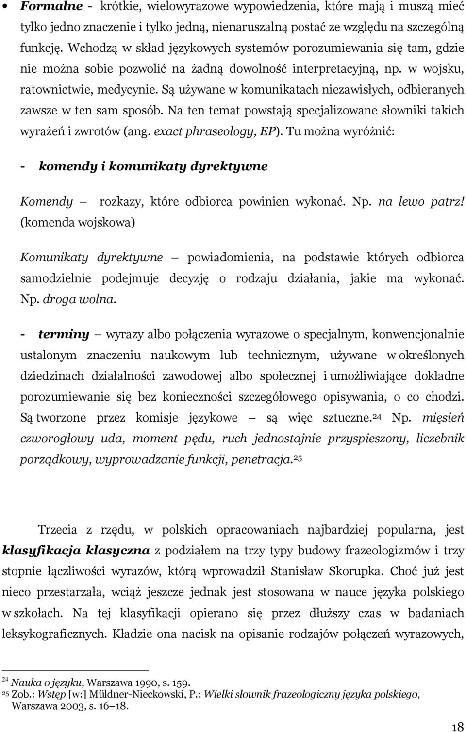 Są używane w komunikatach niezawisłych, odbieranych zawsze w ten sam sposób. Na ten temat powstają specjalizowane słowniki takich wyrażeń i zwrotów (ang. exact phraseology, EP).