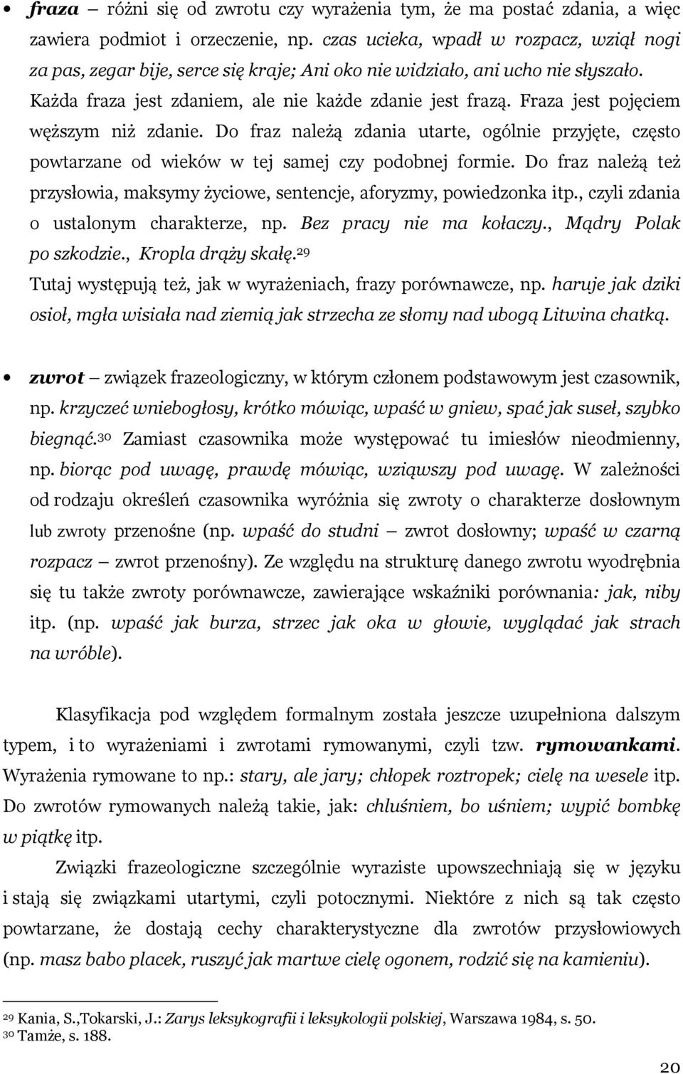 Fraza jest pojęciem węższym niż zdanie. Do fraz należą zdania utarte, ogólnie przyjęte, często powtarzane od wieków w tej samej czy podobnej formie.