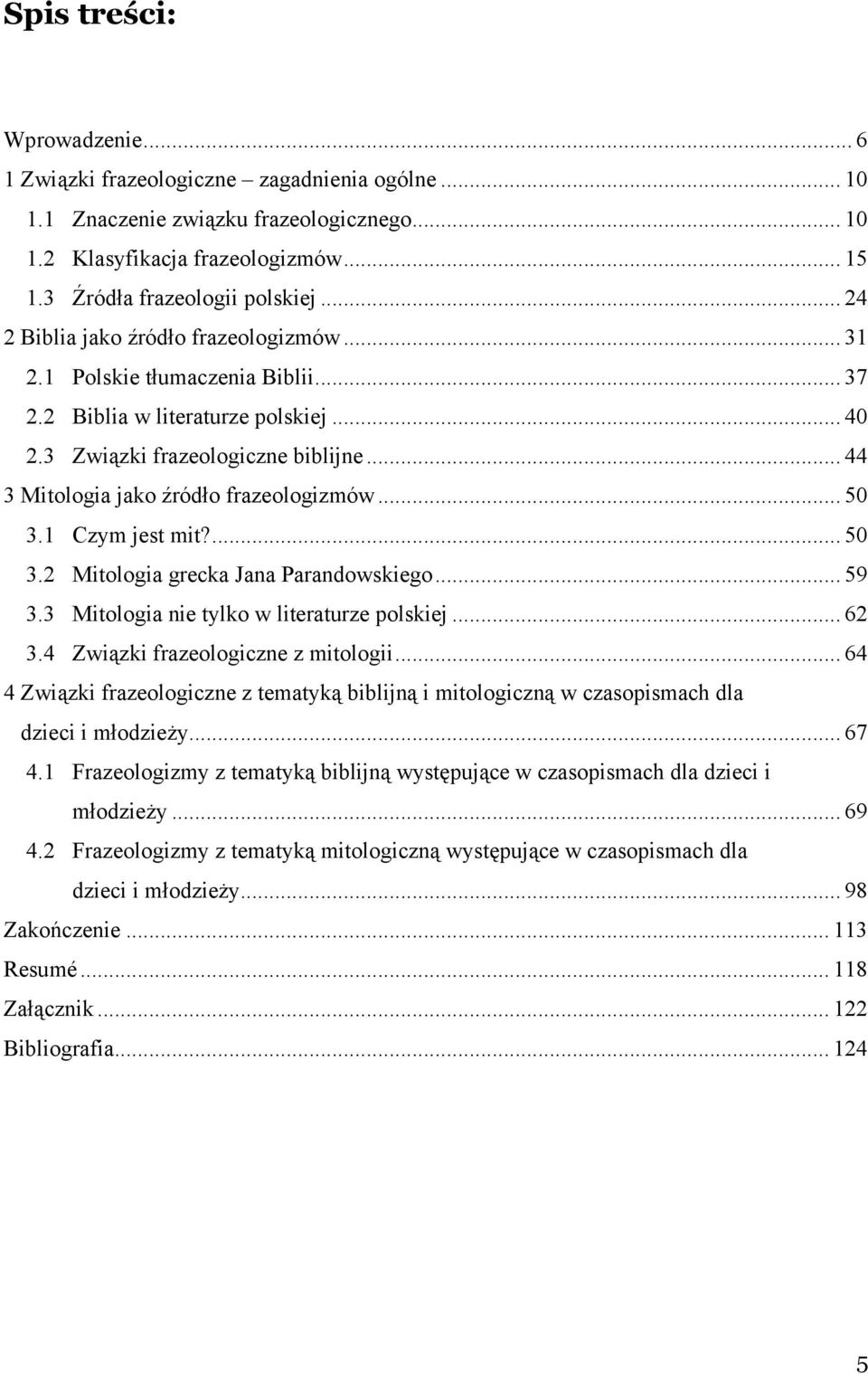 .. 44 3 Mitologia jako źródło frazeologizmów... 50 3.1 Czym jest mit?... 50 3.2 Mitologia grecka Jana Parandowskiego... 59 3.3 Mitologia nie tylko w literaturze polskiej... 62 3.