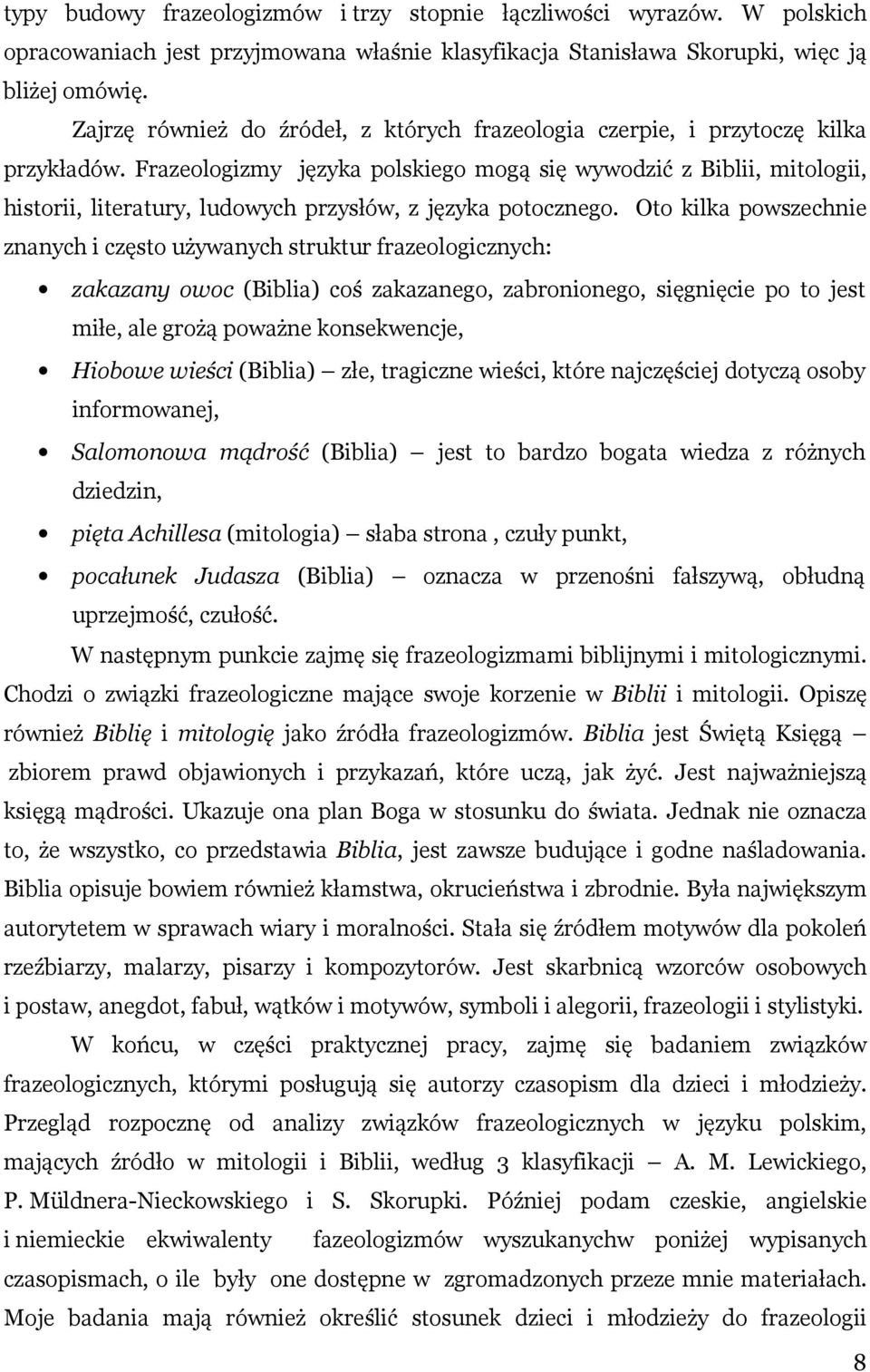 Frazeologizmy języka polskiego mogą się wywodzić z Biblii, mitologii, historii, literatury, ludowych przysłów, z języka potocznego.