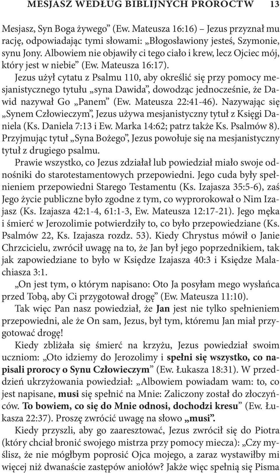 Jezus użył cytatu z Psalmu 110, aby określić się przy pomocy mesjanistycznego tytułu syna Dawida, dowodząc jednocześnie, że Dawid nazywał Go Panem (Ew. Mateusza 22:41-46).