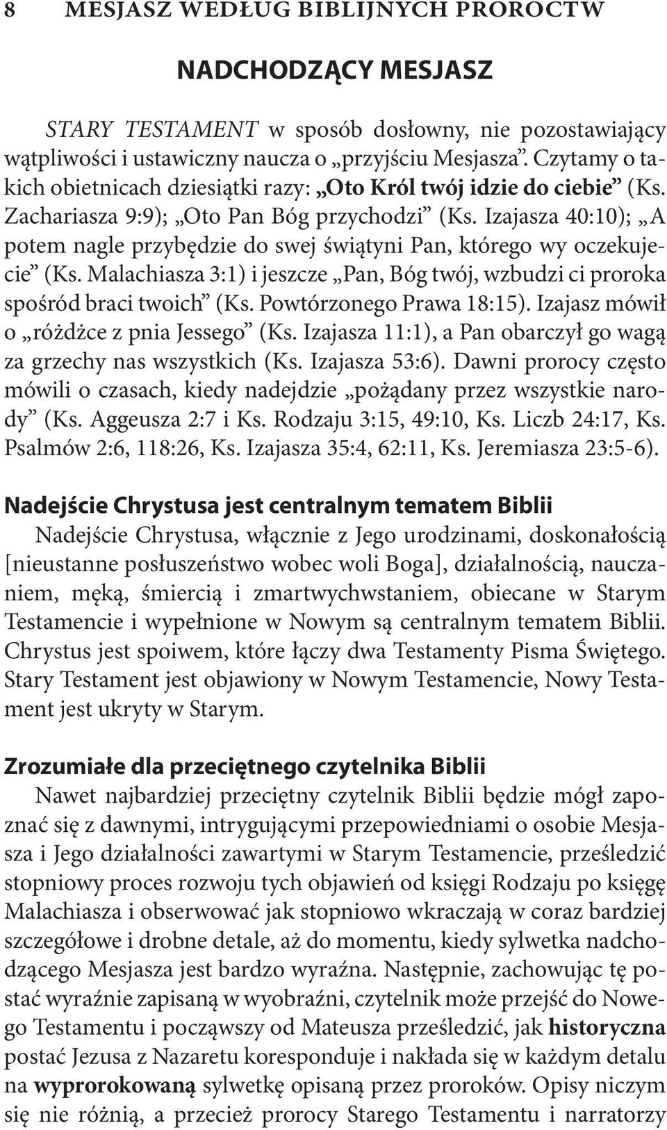 Izajasza 40:10); A potem nagle przybędzie do swej świątyni Pan, którego wy oczekujecie (Ks. Malachiasza 3:1) i jeszcze Pan, Bóg twój, wzbudzi ci proroka spośród braci twoich (Ks.