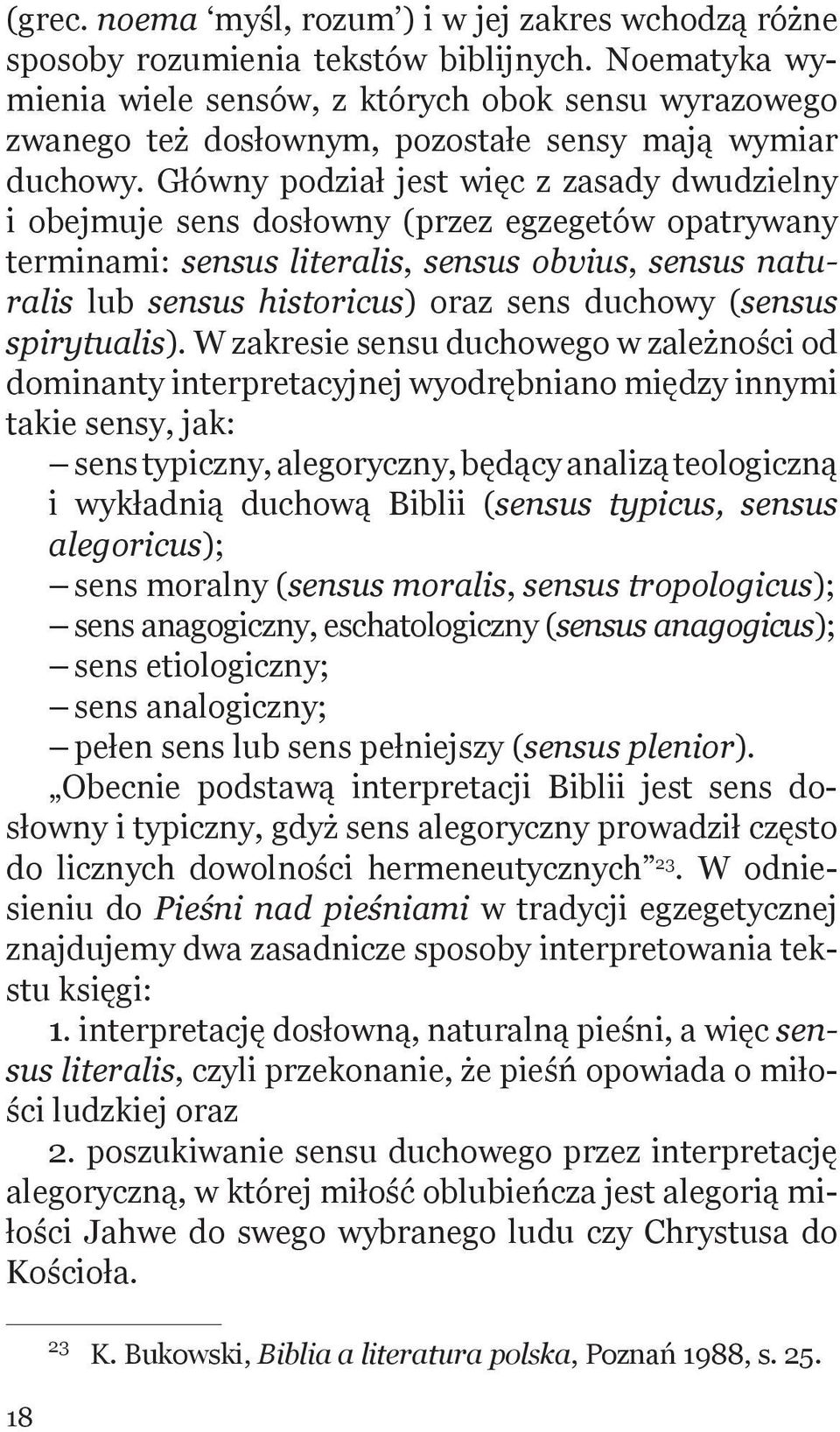 Główny podział jest więc z zasady dwudzielny i obejmuje sens dosłowny (przez egzegetów opatrywany terminami: sensus literalis, sensus obvius, sensus naturalis lub sensus historicus) oraz sens duchowy