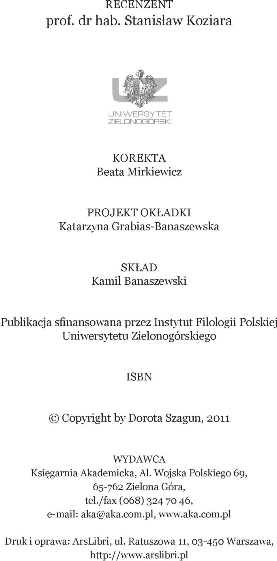 Publikacja sfinansowana przez Instytut Filologii Polskiej Uniwersytetu Zielonogórskiego ISBN Copyright by Dorota Szagun,