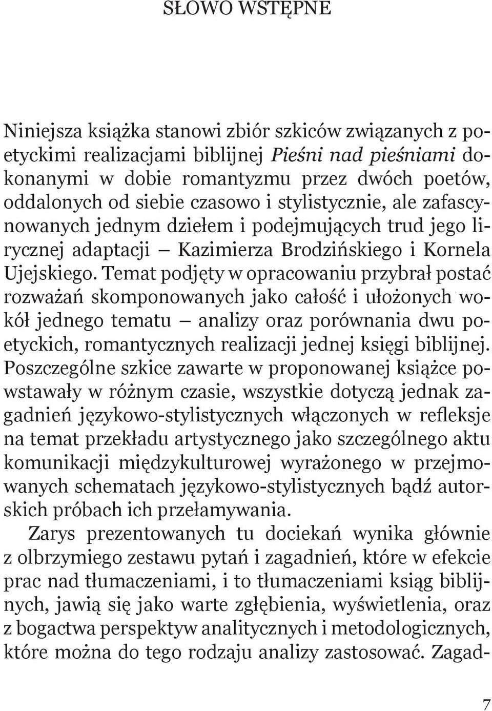 Temat podjęty w opracowaniu przybrał postać rozważań skomponowanych jako całość i ułożonych wokół jednego tematu analizy oraz porównania dwu poetyckich, romantycznych realizacji jednej księgi