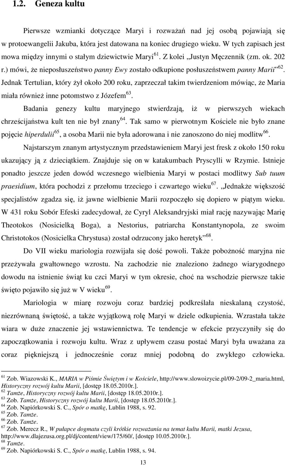 Jednak Tertulian, który żył około 200 roku, zaprzeczał takim twierdzeniom mówiąc, że Maria miała również inne potomstwo z Józefem 63.