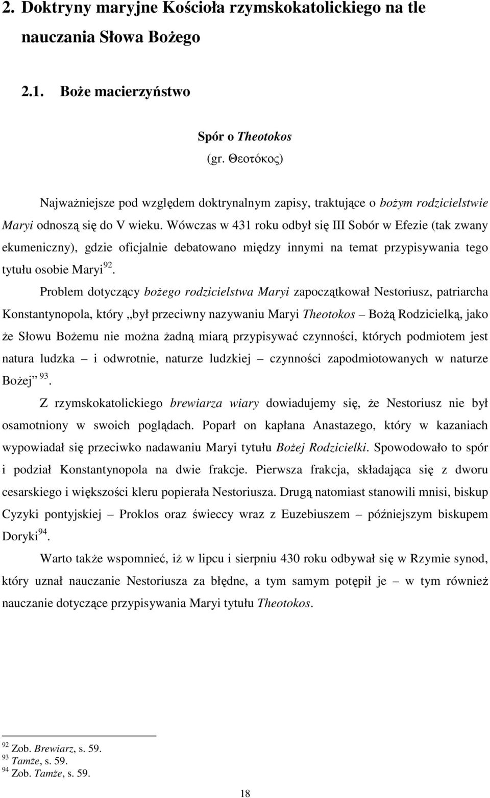 Wówczas w 431 roku odbył się III Sobór w Efezie (tak zwany ekumeniczny), gdzie oficjalnie debatowano między innymi na temat przypisywania tego tytułu osobie Maryi 92.