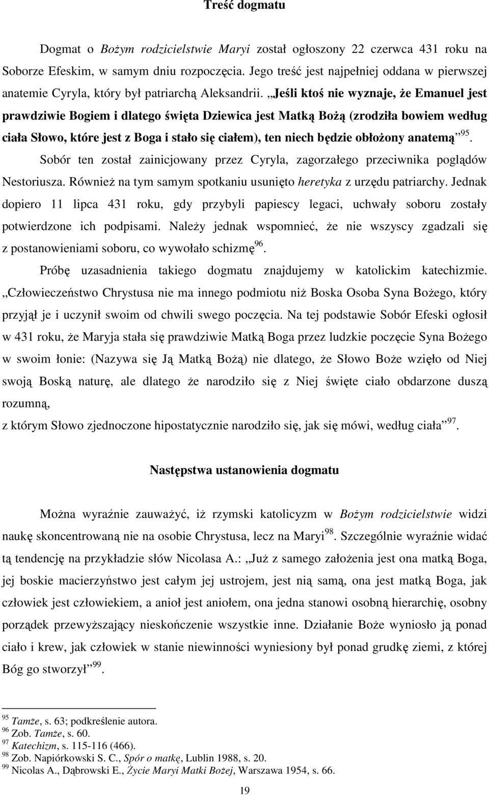 Jeśli ktoś nie wyznaje, że Emanuel jest prawdziwie Bogiem i dlatego święta Dziewica jest Matką Bożą (zrodziła bowiem według ciała Słowo, które jest z Boga i stało się ciałem), ten niech będzie