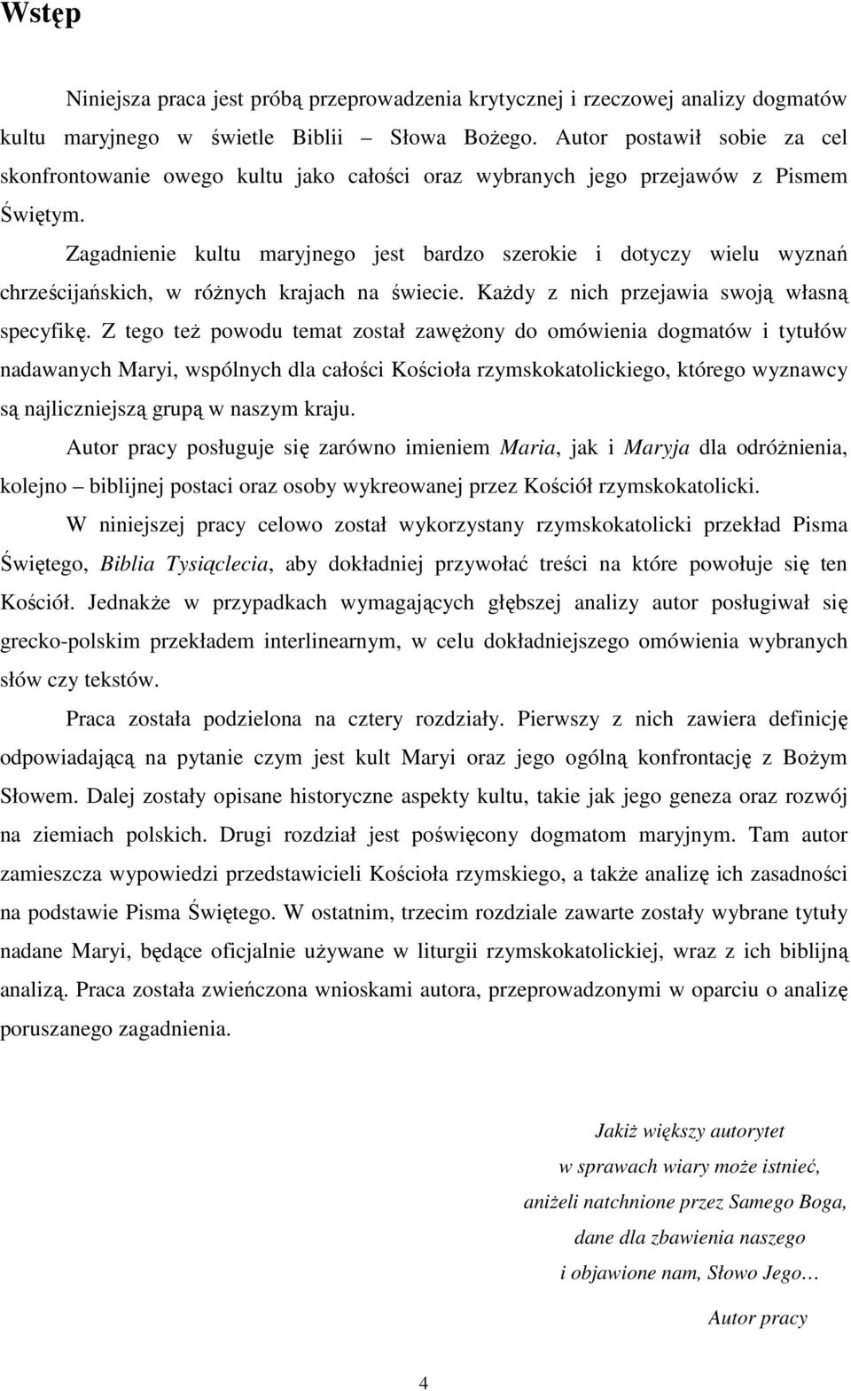 Zagadnienie kultu maryjnego jest bardzo szerokie i dotyczy wielu wyznań chrześcijańskich, w różnych krajach na świecie. Każdy z nich przejawia swoją własną specyfikę.