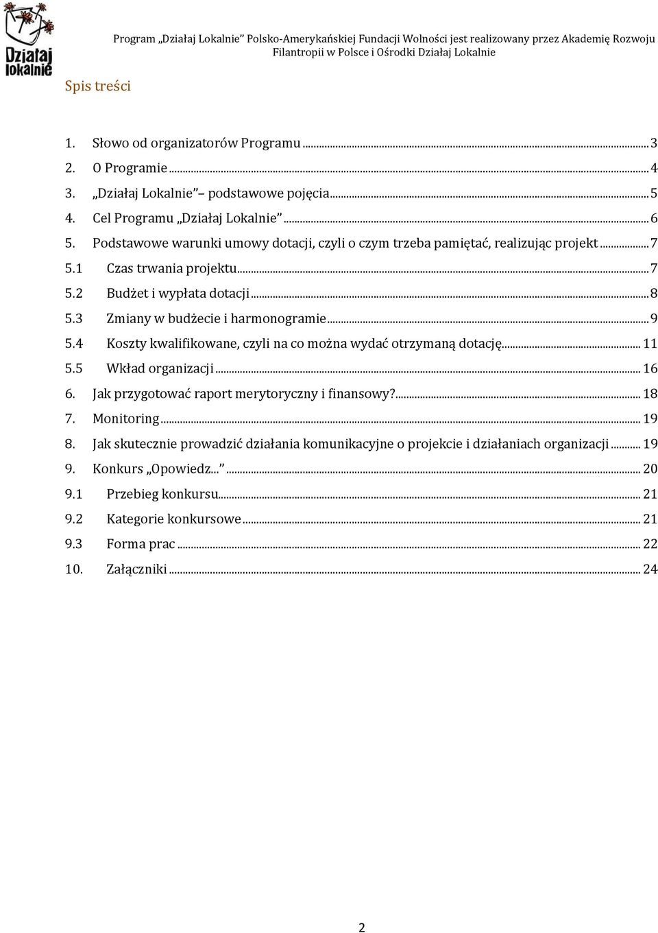 .. 7 5.2 Budżet i wypłata dotacji... 8 5.3 Zmiany w budżecie i harmonogramie... 9 5.4 Koszty kwalifikowane, czyli na co można wydać otrzymaną dotację... 11 5.5 Wkład organizacji... 16 6.