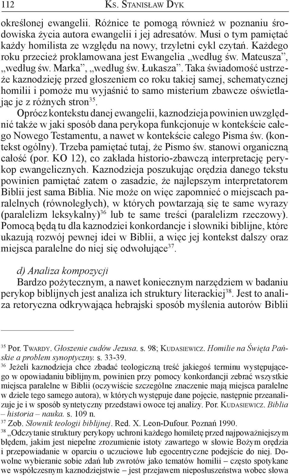 Taka świadomość ustrzeże kaznodzieję przed głoszeniem co roku takiej samej, schematycznej homilii i pomoże mu wyjaśnić to samo misterium zbawcze oświetlając je z różnych stron 35.