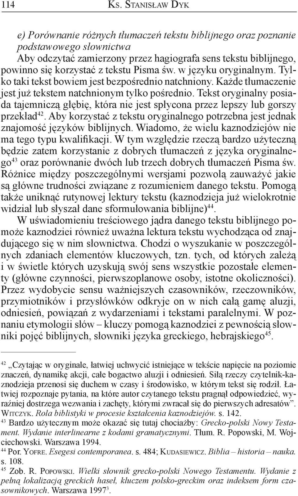 Pisma św. w języku oryginalnym. Tylko taki tekst bowiem jest bezpośrednio natchniony. Każde tłumaczenie jest już tekstem natchnionym tylko pośrednio.