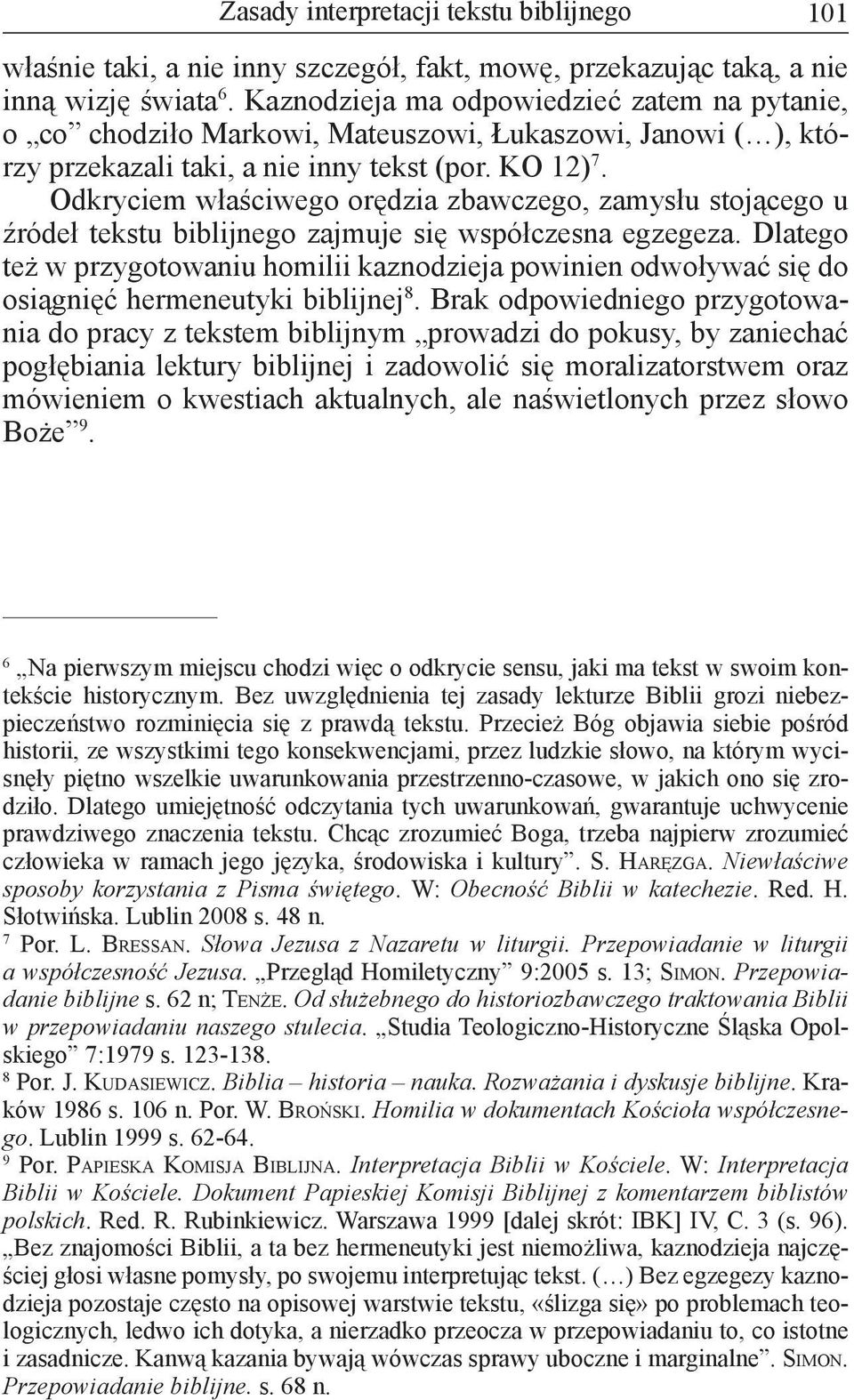 Odkryciem właściwego orędzia zbawczego, zamysłu stojącego u źródeł tekstu biblijnego zajmuje się współczesna egzegeza.