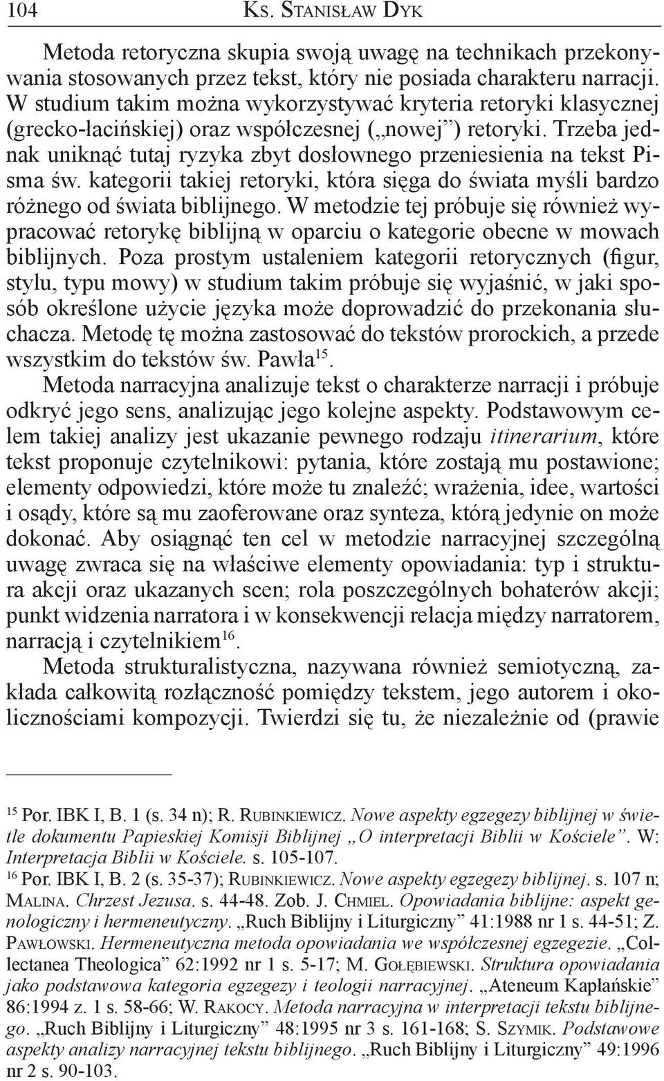 Trzeba jednak uniknąć tutaj ryzyka zbyt dosłownego przeniesienia na tekst Pisma św. kategorii takiej retoryki, która sięga do świata myśli bardzo różnego od świata biblijnego.