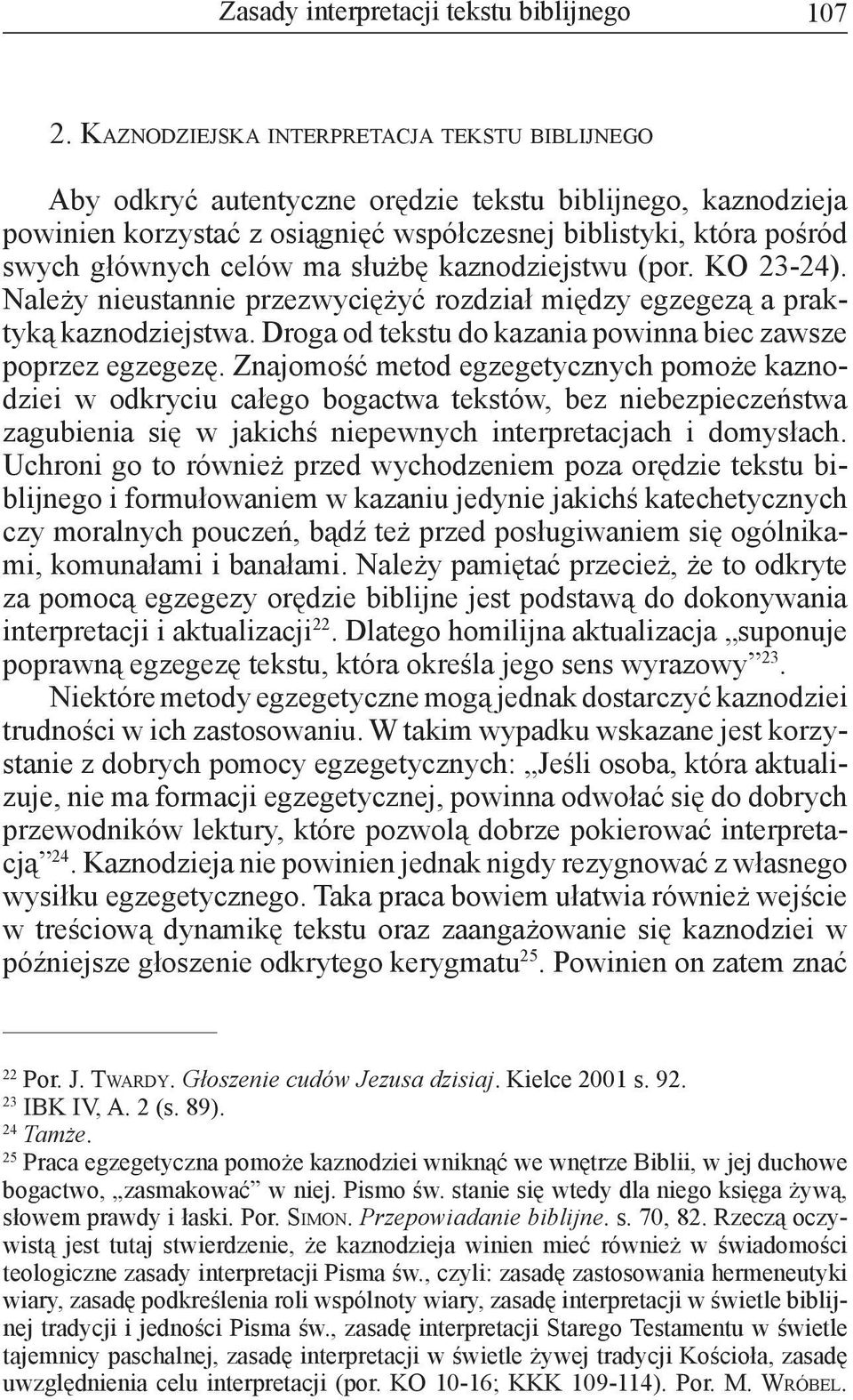 ma służbę kaznodziejstwu (por. KO 23-24). Należy nieustannie przezwyciężyć rozdział między egzegezą a praktyką kaznodziejstwa. Droga od tekstu do kazania powinna biec zawsze poprzez egzegezę.